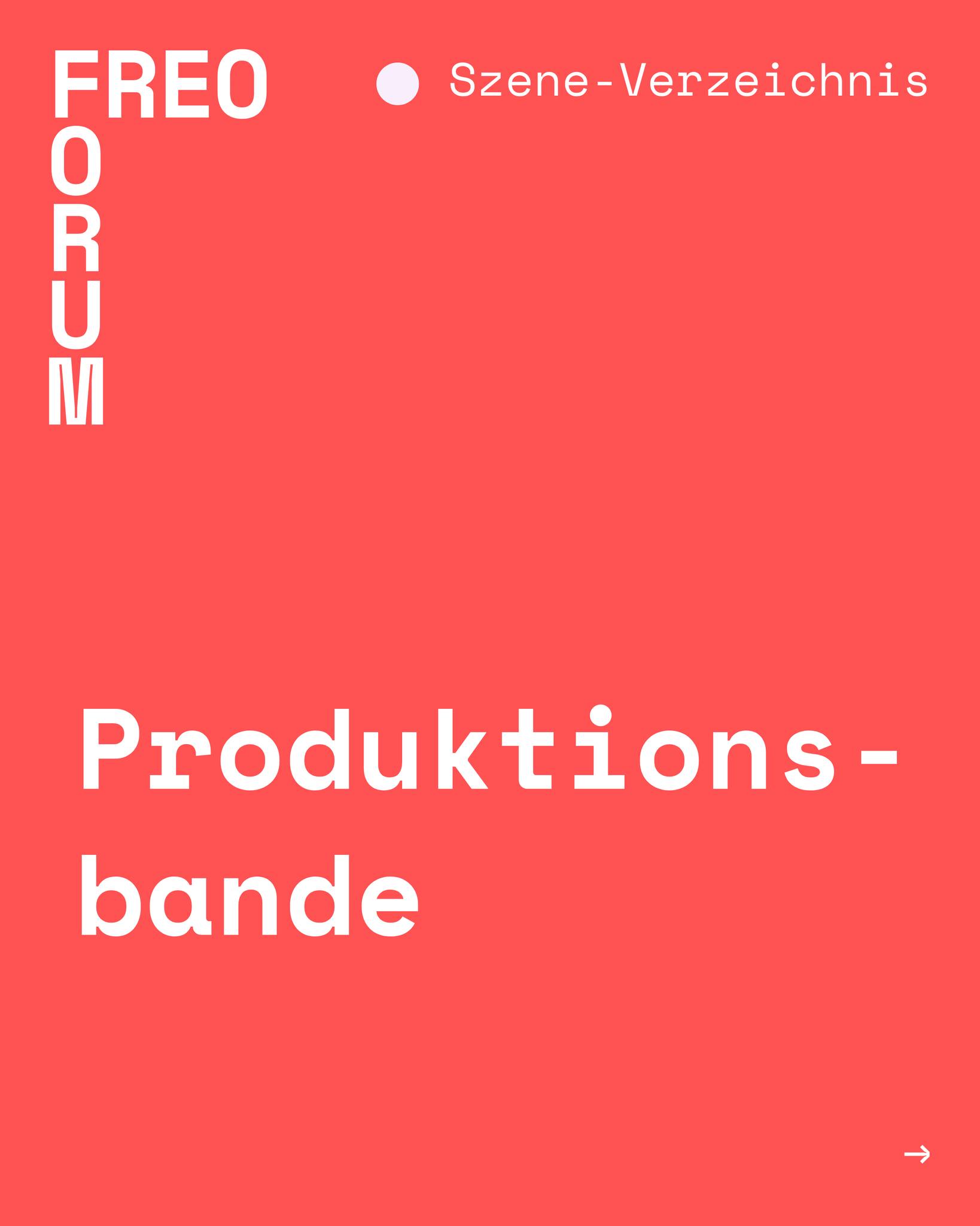 Die produktionsbande ist ein dezentrales Netzwerk für alle, die als Teil der künstlerischen Produktion in den freien darstellenden Künsten agieren. Themenbasierte Arbeitsgruppen entwicklen Formate und Projekte, die auf die Entwicklungen und Bedarfe der Freien Szene reagieren.
Entdecke deinen passenden Ansprechpartner, dein regionales Netzwerk oder Initiativen für die freie Szene bei uns im FREO Szene-Verzeichnis!